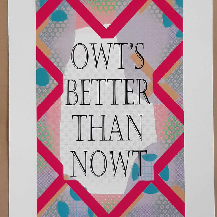 Owt's Better Than Nowt